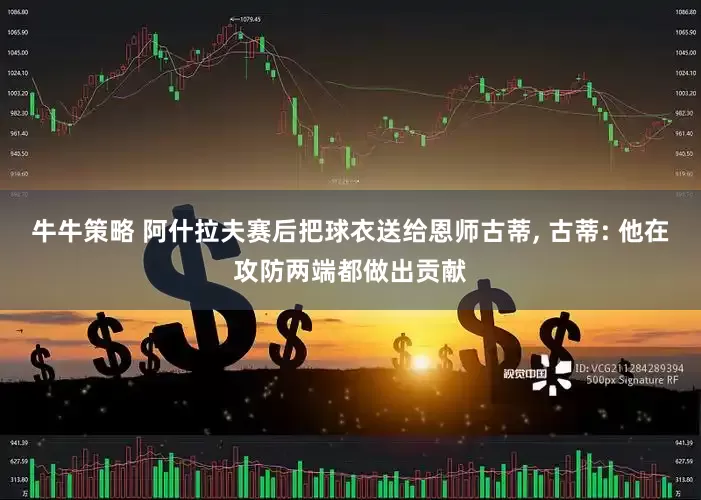 牛牛策略 阿什拉夫赛后把球衣送给恩师古蒂, 古蒂: 他在攻防两端都做出贡献