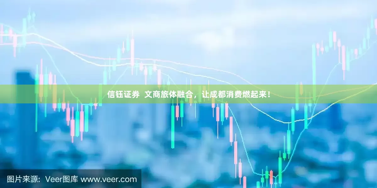 信钰证券  文商旅体融合，让成都消费燃起来！