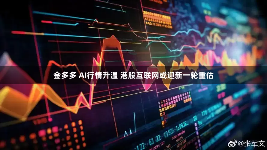 金多多 AI行情升温 港股互联网或迎新一轮重估